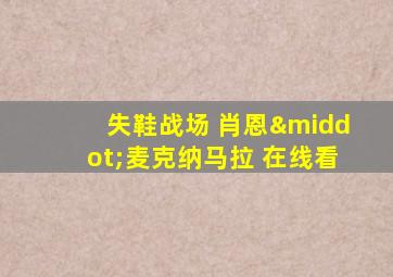 失鞋战场 肖恩·麦克纳马拉 在线看